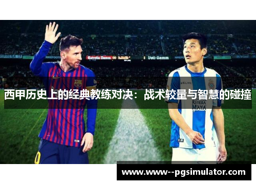 西甲历史上的经典教练对决:战术较量与智慧的碰撞 西甲历史上的经典教练对决:战术较量与智慧的碰撞