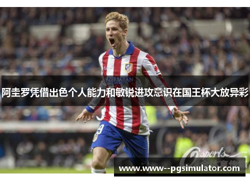 阿圭罗凭借出色个人能力和敏锐进攻意识在国王杯大放异彩