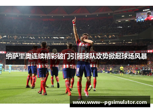 纳萨里奥连续精彩破门引领球队攻势掀起球场风暴