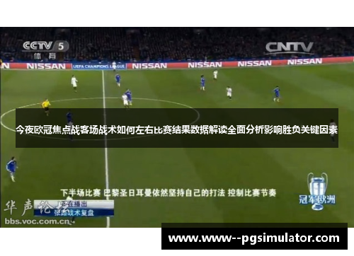 今夜欧冠焦点战客场战术如何左右比赛结果数据解读全面分析影响胜负关键因素 今夜欧冠焦点战客场战术如何左右比赛结果数据解读全面分析影响胜负关键因素