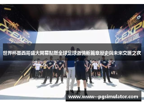 世界杯墨西哥盛大開幕點燃全球足球激情新篇章歷史與未來交匯之夜